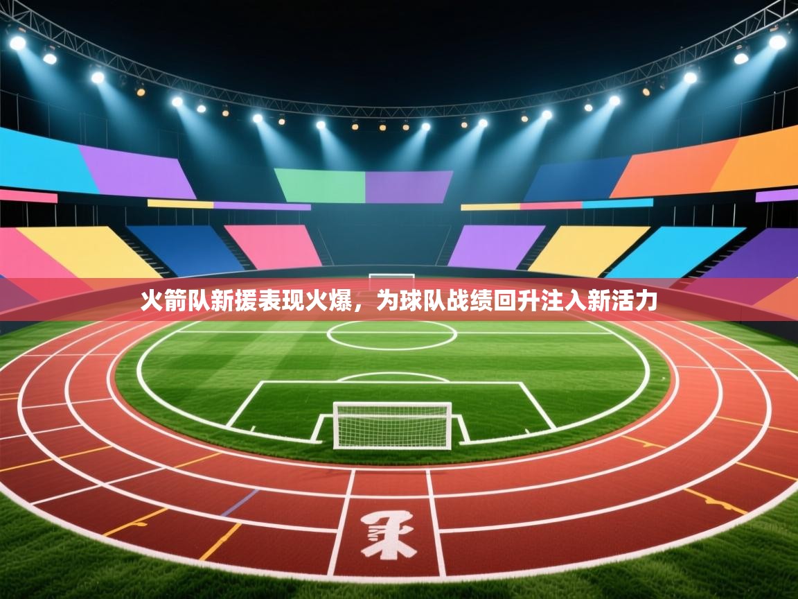 火箭队新援表现火爆，为球队战绩回升注入新活力